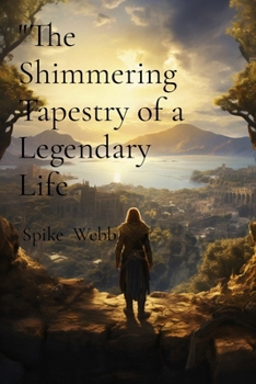 Paperback The Shimmering Tapestry of a Legendary Life: A Saga Woven with Bravery, Discovery, and Destiny Book