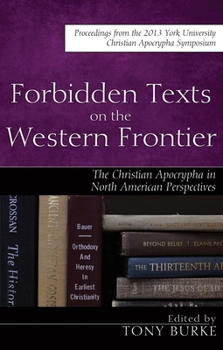 Hardcover Forbidden Texts on the Western Frontier: The Christian Apocrypha in North American Perspectives: Proceedings from the 2013 York University Christian A Book