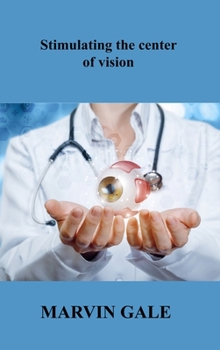 Hardcover Stimulating the center of vision: The Guide to Effective Eye Exercises for Treating Glaucoma Book