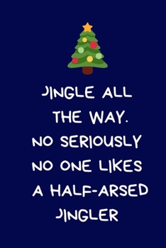 Jingle All the way No Seriously No One likes A Half-Arsed Jingler: Funny Naughty Rude Gag Notebook/Journal for Women Men Office Writing Stationary for Wife Husband Boyfriend Girlfriend, Secret Santa G