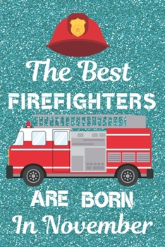 The Best Firefighters Are Born In November: Firefighter Gifts. This Firefighter Notebook / Firefighter Journal is 6x9in size with 120 lined ruled ... Firefighter present. Thin Red Line Gifts.
