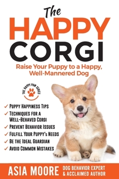 Paperback The Happy Corgi: Raise Your Puppy to a Happy, Well-Mannered Dog Book