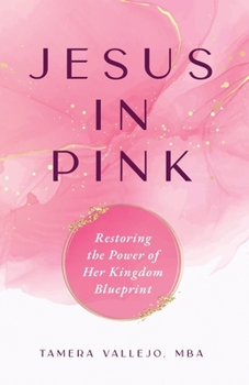 Paperback Jesus in Pink: Restoring the Power of Her Kingdom Blueprint Book