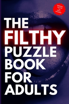 Paperback The Filthy Puzzle Book for Adults: Naughty Puzzles for Grown Ups Book