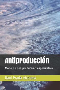 Paperback Antiproducción: Modo de des-producción especulativo [Spanish] Book