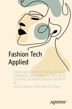 Paperback Fashion Tech Applied: Exploring Augmented Reality, Artificial Intelligence, Virtual Reality, Nfts, Body Scanning, 3D Digital Design, and More Book