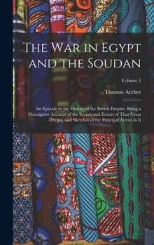 Hardcover The War in Egypt and the Soudan: An Episode in the History of the British Empire, Being a Descriptive Account of the Scenes and Events of That Great D Book