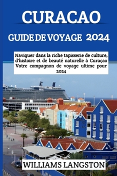 Paperback Curacao Guide de Voyage 2024: Naviguer dans la riche tapisserie de culture, d'histoire et de beauté naturelle à Curaçao - Votre compagnon de voyage [French] [Large Print] Book