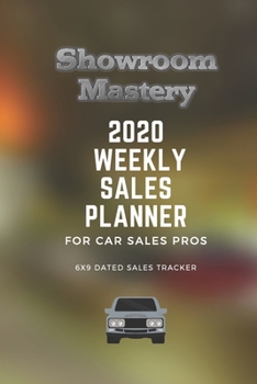 Paperback Showroom Mastery 2020 WEEKLY SALES PLANNER for Car Sales Pros: 6x9 Dated Jan-Dec 2020 with Sales Tracker Book