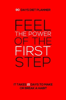 Paperback Feel The Power Of The First Step - 90 Days Diet Planner: 3 Months meal planner for make good habits. Daily food and weight loss diary. Book