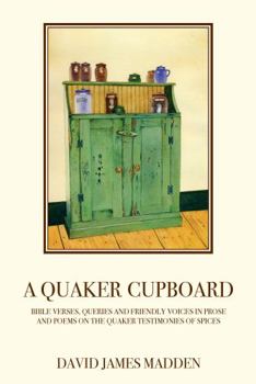 Paperback A Quaker Cupboard: Bible Verses, Queries and Friendly Voices in Prose and Poems on The Quaker Testimonies of Spices Book