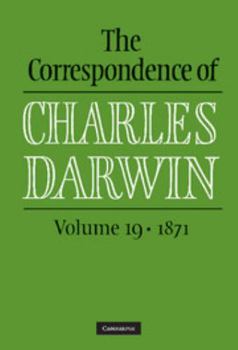 The Correspondence of Charles Darwin: Volume 19, 1871 - Book #19 of the Correspondence of Charles Darwin