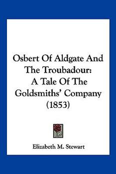 Osbert Of Aldgate And The Troubadour: A Tale Of The Goldsmiths' Company