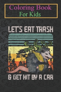Coloring Book For Kids: Let's Eat Trash And Get Hit By A Car - Opossum Animal Animal Coloring Book: For Kids Aged 3-8 (Fun Activities for Kids)