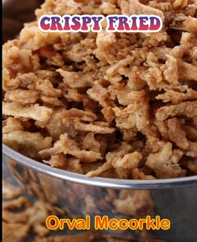 Paperback Crispy Fried: 150 recipe Delicious and Easy The Ultimate Practical Guide Easy bakes Recipes From Around The World crispy fried cookb Book