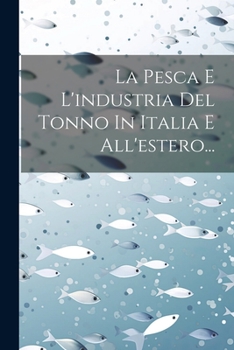 Paperback La Pesca E L'industria Del Tonno In Italia E All'estero... [Italian] Book