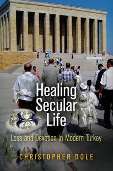 Healing Secular Life: Loss and Devotion in Modern Turkey - Book  of the Contemporary Ethnography