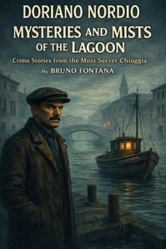 Doriano Nordio Mysteries and Mists of the Lagon: Crime Stories from the Most Secret Chioggia