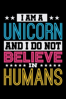 I Am A Unicorn And I Do Not Believe In Humans: Blush Notes Journal And Diary For Recording Feeling, Thoughts, Wishes And Dreams For Rainbow Unicorn ... And Riding Enthusiasts (6 x 9; 120 Pages)