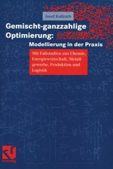 Paperback Gemischt-Ganzzahlige Optimierung: Modellierung in Der Praxis: Mit Fallstudien Aus Chemie, Energiewirtschaft, Metallgewerbe, Produktion Und Logistik [German] Book