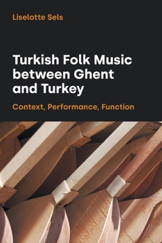 Paperback Turkish Folk Music Between Ghent and Turkey: Context, Performance, Function Book
