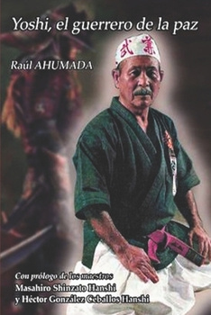 YOSHI. EL GUERRERO DE LA PAZ: La vida del Maestro Yoshihide Shinzato