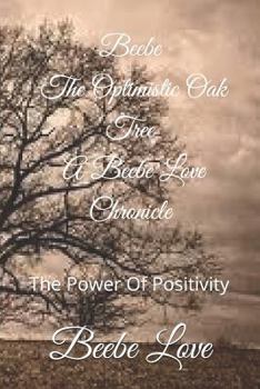 Paperback Beebe The Optimistic Oak Tree A Beebe Love Chronicle: The Power Of Positivity Book