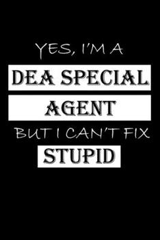 Paperback Yes, I'm a Dea Special Agent But I Can't Fix Stupid: DEA Special Agent Gifts - Blank Lined Notebook Journal - (6 x 9 Inches) - 120 Pages Book