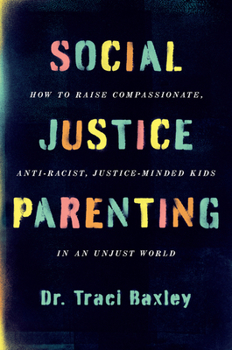 Hardcover Social Justice Parenting: How to Raise Compassionate, Anti-Racist, Justice-Minded Kids in an Unjust World Book