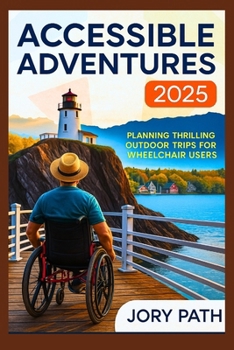 Paperback Accessible Adventures 2025: Planning Thrilling Outdoor Trips for Wheelchair Users Book