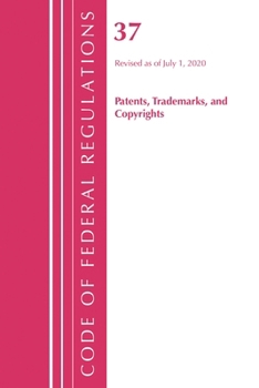 Code of Federal Regulations, Title 37 Patents, Trademarks and Copyrights, Revised As of July 1 2020