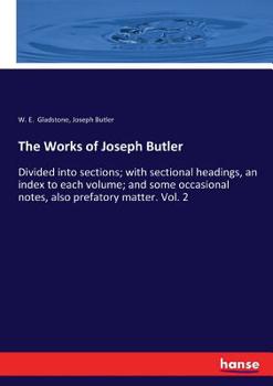 Paperback The Works of Joseph Butler: Divided into sections; with sectional headings, an index to each volume; and some occasional notes, also prefatory mat Book