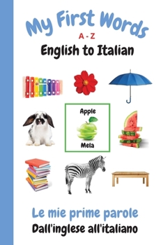 Paperback My First Words A - Z English to Italian: Bilingual Learning Made Fun and Easy with Words and Pictures Book