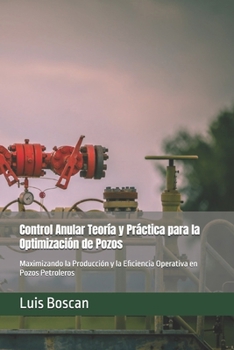Control Anular Teoría y Práctica para la Optimización de Pozos: Maximizando la Producción y la Eficiencia Operativa en Pozos Petroleros (Spanish Edition)