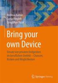 Paperback Bring Your Own Device: Einsatz Von Privaten Endgeräten Im Beruflichen Umfeld - Chancen, Risiken Und Möglichkeiten [German] Book