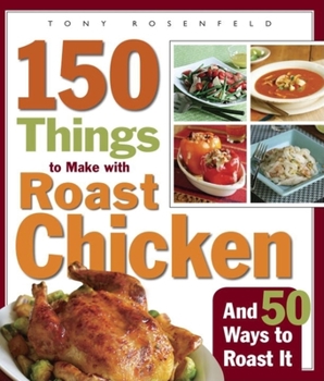 Paperback 150 Things to Make with Roast Chicken: And 50 Ways to Roast It Book