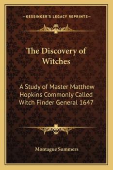 The Discovery Of Witches: A Study Of Master Matthew Hopkins Commonly Call'd Witch Finder Generall