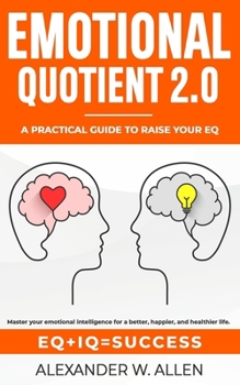 Paperback Emotional Quotient 2.0: Master your emotional intelligence for a better, happier, and healthier life. A practical guide to raise your EQ (IQ+E Book
