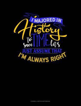 Paperback I Majored in History to Save Time Let's Just Assume That I'm Always Right: Cornell Notes Notebook Book