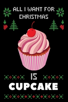 Paperback All I Want For Christmas Is Cupcakes: Notebook For Cupcakes lovers, Cupcakes Thanksgiving & Christmas Dairy Gift Book