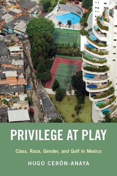 Paperback Privilege at Play: Class, Race, Gender, and Golf in Mexico Book