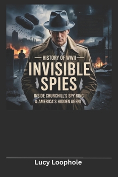 History of WWII Invisible Spies: Inside Churchill’s Spy Ring & America’s Hidden Agent (Loophole Investigations: UK and USA)