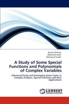 A Study of Some Special Functions and Polynomials of Complex Variables: Advanced Study and Developing Some Topics in Complex Analysis, Special Functions and their Applications