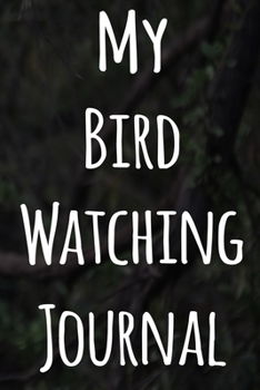 My Bird Watching Journal: The perfect gift for the tbird spotter in your life - 119 page custom journal!