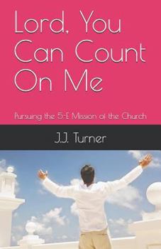 Lord, You Can Count On Me: Pursuing the 5-E Mission of the Church