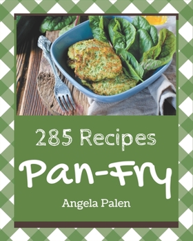 Paperback 285 Pan-Fry Recipes: Not Just a Pan-Fry Cookbook! Book