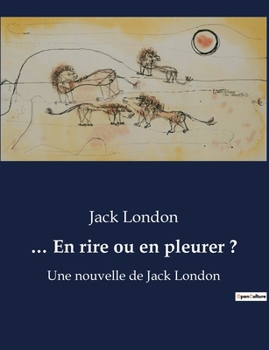 Paperback ... En rire ou en pleurer ?: Une nouvelle de Jack London [French] Book