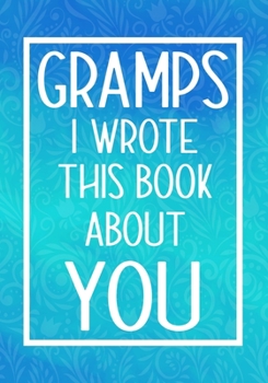 Paperback Gramps I Wrote This Book About You: Fill In The Blank With Prompts About What I Love About Gramps, Perfect For Your Gramps Birthday, Father's Day or v Book