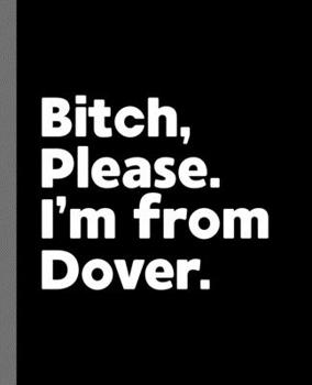 Bitch, Please. I'm From Dover.: A Vulgar Adult Composition Book for a Native Dover, DE Resident