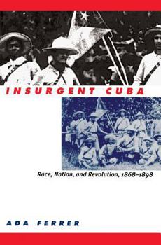 Hardcover Insurgent Cuba: Race, Nation, and Revolution, 1868-1898 Book